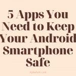 5 Apps You Need to Keep Your Android Smartphone Safe